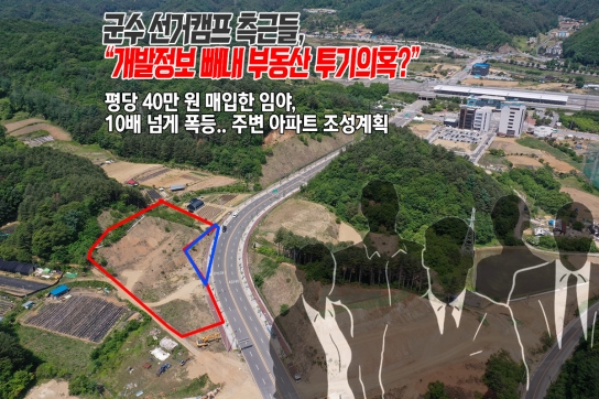 또 우연인가...? 군수 측근들 “개발정보 빼내 부동산 투기 의혹?”