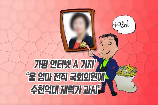 가평 인터넷 A 기자, “울 엄마 전직 국회의원에 수천억대 재력가 과시”